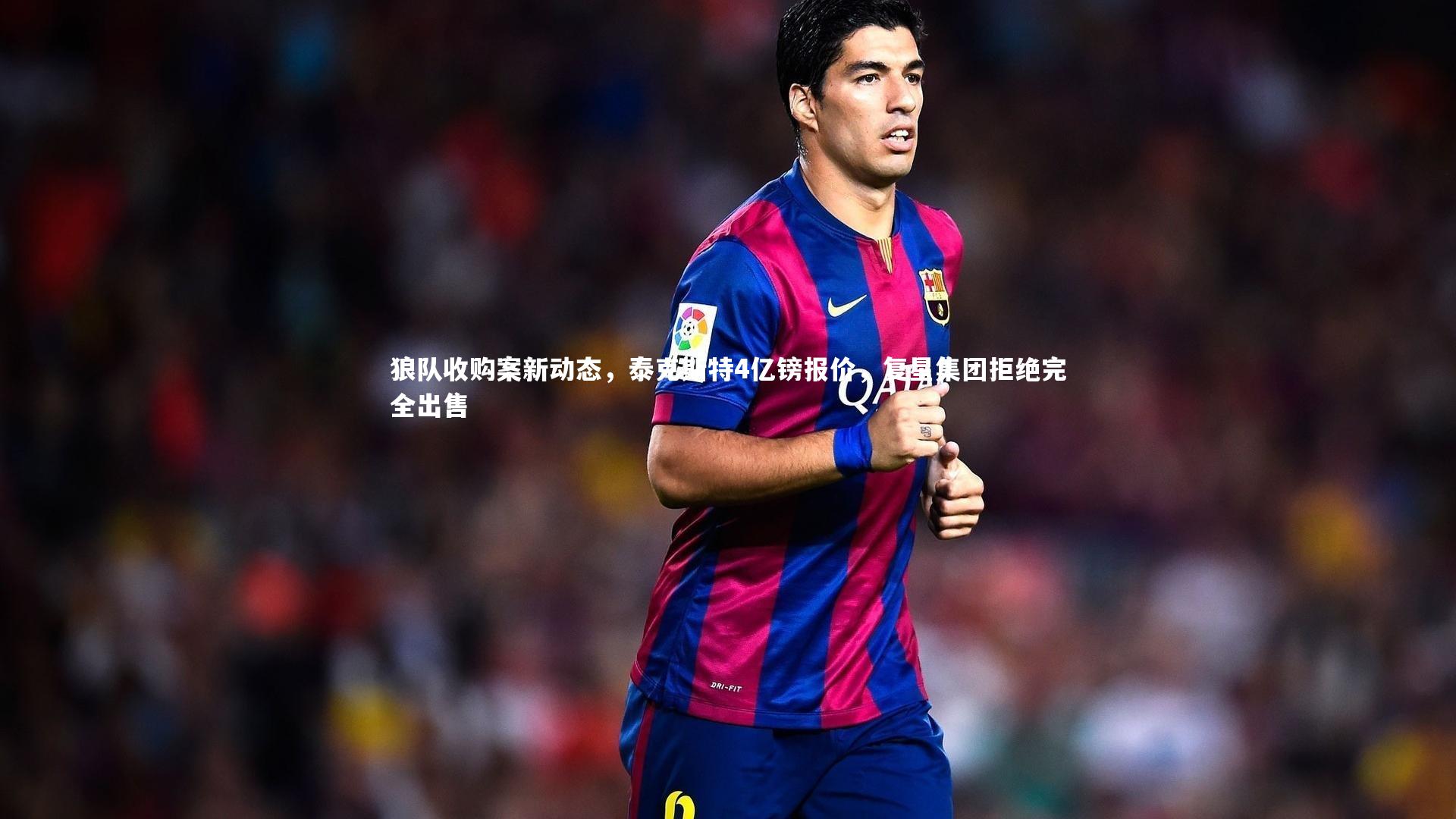 狼队收购案新动态，泰克斯特4亿镑报价，复星集团拒绝完全出售