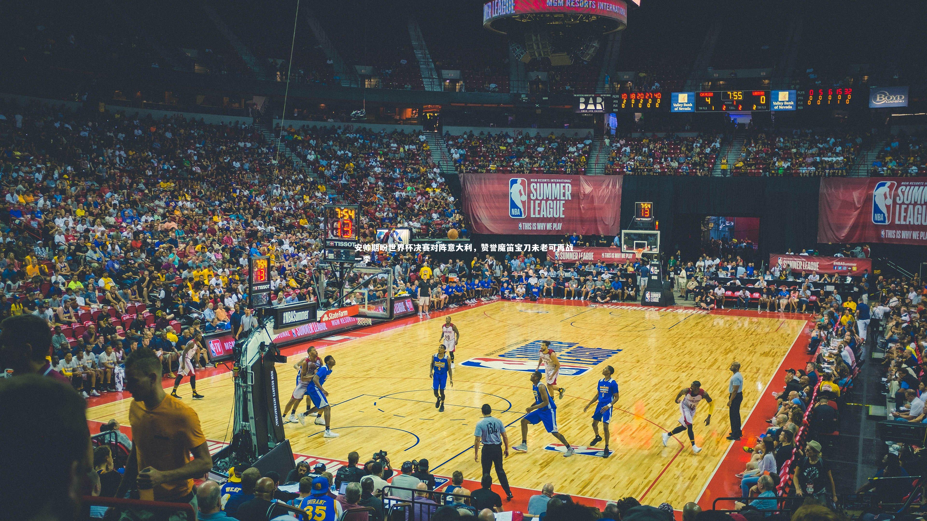 安帅期盼世界杯决赛对阵意大利,赞誉魔笛宝刀未老可再战一季