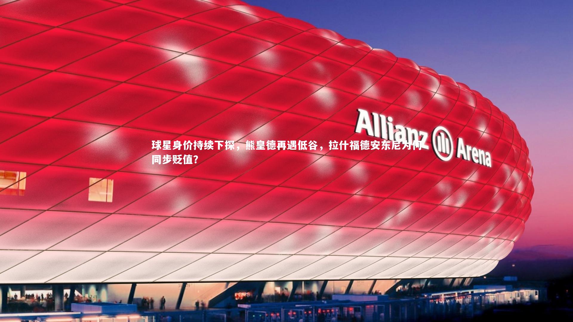 球星身价持续下探，熊皇德再遇低谷，拉什福德安东尼为何同步贬值？