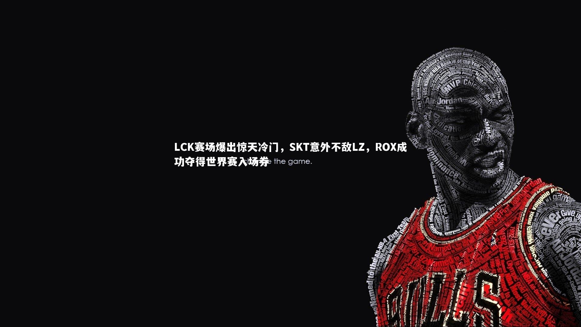 友博体育网页版-LCK赛场爆出惊天冷门，SKT意外不敌LZ，ROX成功夺得世界赛入场券